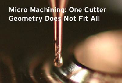 Micro Machining:  One Cutter Geometry Does Not Fit All 