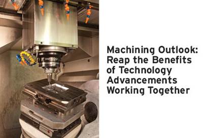 Machining Outlook: Reap the Benefits of Technology Advancements Working Together 