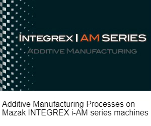 Mazak Integrex iAM series hybrid additive machines