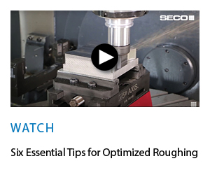 Seco Six Tips for Optimized Roughing