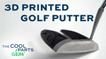 3D Printed Putter Tailored to the Golfer: The Cool Parts Show #49
