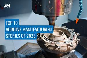 Top 10 Additive Manufacturing Stories of 2023