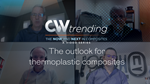 The outlook for thermoplastic composites: CW Trending Episode 7 