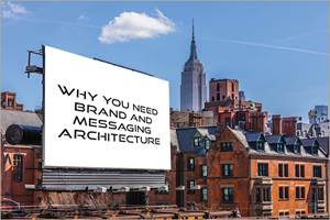 Why You Need Brand and Messaging Architecture