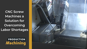 Video Tech Brief: CNC Screw Machines a Solution for Overcoming Labor Shortages