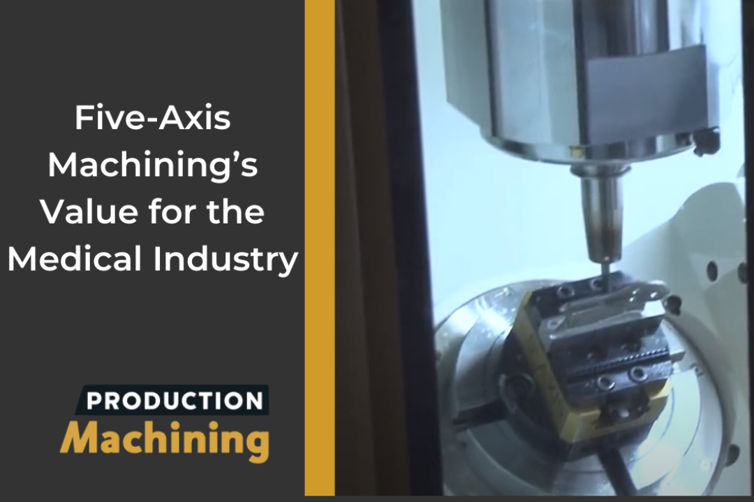 Video Tech Brief: Five-Axis Machining’s Value for the Medical Industry