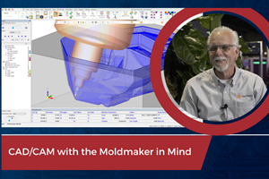 VIDEO: CAD/CAM with the Moldmaker in Mind
