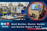 MMT Chats: Mold Builder, Master Molder and Marble Maker? Part 1